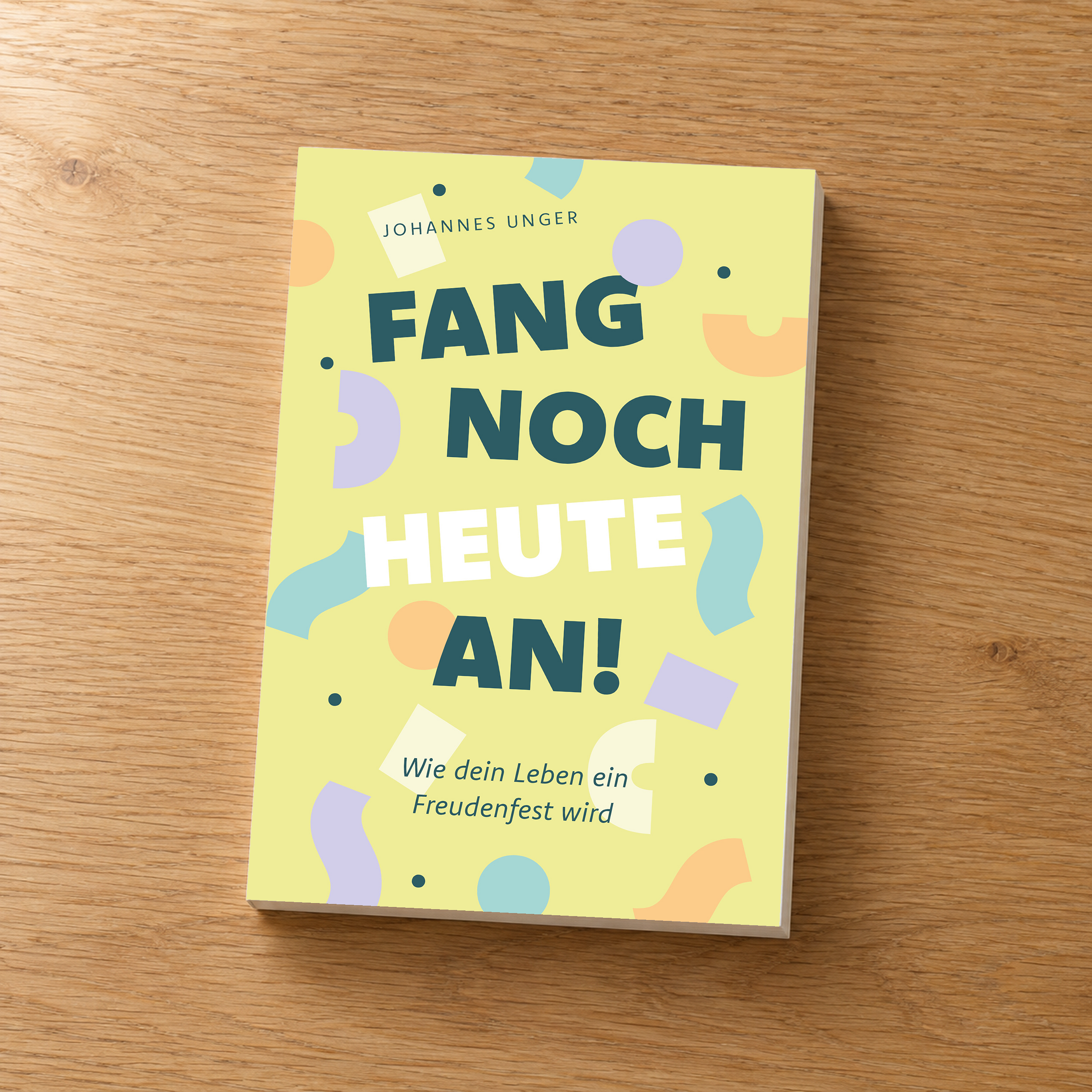Fang noch heute an! von Johannes Unger – Buch mit Originalcover auf einem natürlichen Holztisch